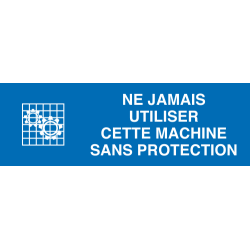 Panneau Ne jamais utiliser cette machine sans protection
